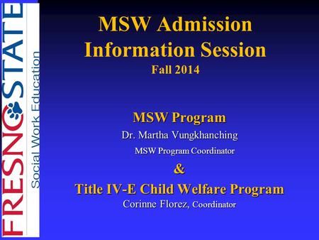 MSW Admission Information Session Fall 2014 MSW Program Dr. Martha Vungkhanching MSW Program Coordinator MSW Program Coordinator& Title IV-E Child Welfare.