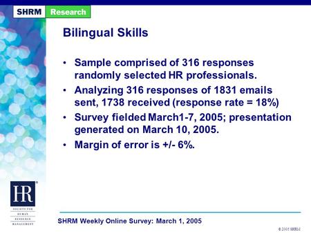 © 2005 SHRM SHRM Weekly Online Survey: March 1, 2005 Bilingual Skills Sample comprised of 316 responses randomly selected HR professionals. Analyzing 316.