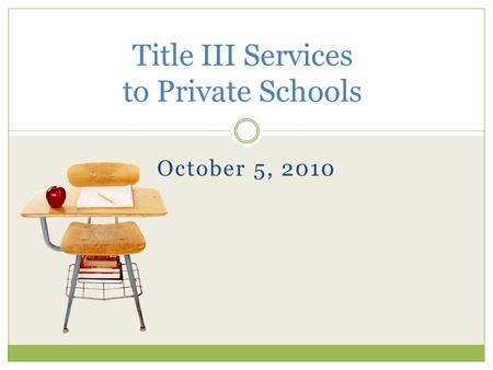 October 5, 2010 Title III Services to Private Schools.