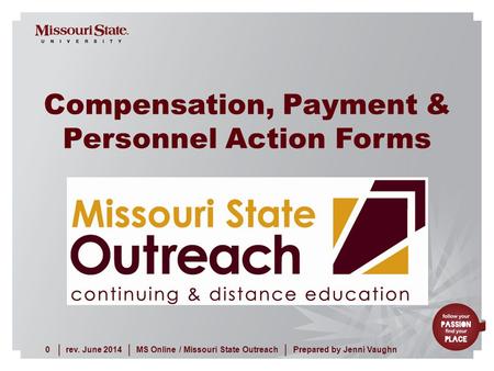 Rev. June 20140MS Online / Missouri State Outreach ||| Prepared by Jenni Vaughn Compensation, Payment & Personnel Action Forms.