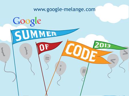 Www.google-melange.org www.google-melange.com. Agenda What is Google Summer of Code? What are the goals of the program? How does Google Summer of Code.