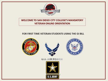 WELCOME TO SAN DIEGO CITY COLLEGE’S MANDATORY VETERAN ONLINE ORIENTATION FOR FIRST TIME VETERAN STUDENTS USING THE GI BILL.