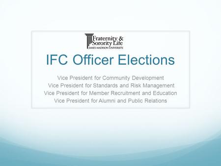 IFC Officer Elections Vice President for Community Development Vice President for Standards and Risk Management Vice President for Member Recruitment and.