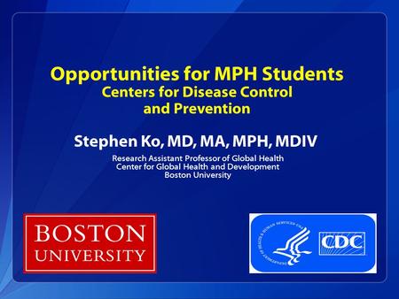 Opportunities for MPH Students Centers for Disease Control and Prevention Stephen Ko, MD, MA, MPH, MDIV Research Assistant Professor of Global Health Center.