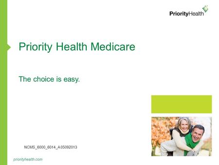 Priorityhealth.com Priority Health Medicare The choice is easy. NCMS_6000_6014_A 05092013.