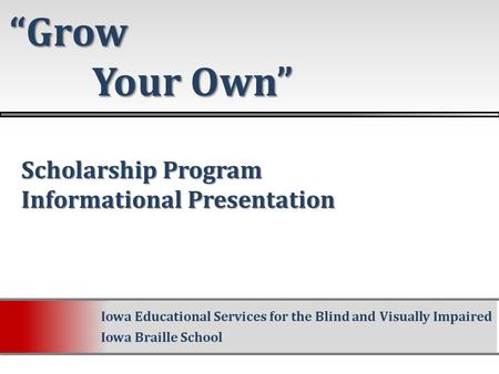 Scholarship Program Scholarship Program Informational Presentation Informational Presentation “Grow Your Own” Your Own” Iowa Educational Services for the.
