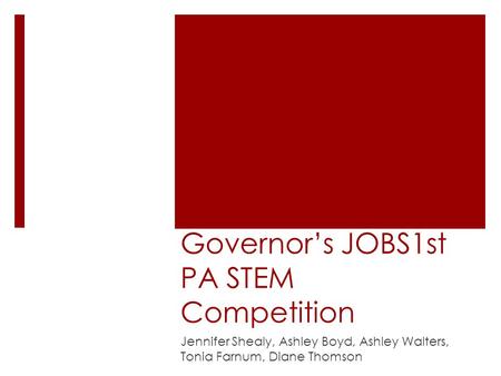 Governor’s JOBS1st PA STEM Competition Jennifer Shealy, Ashley Boyd, Ashley Walters, Tonia Farnum, Diane Thomson.