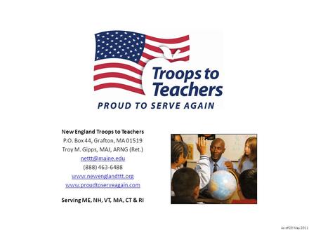 New England Troops to Teachers P.O. Box 44, Grafton, MA 01519 Troy M. Gipps, MAJ, ARNG (Ret.) (888) 463-6488