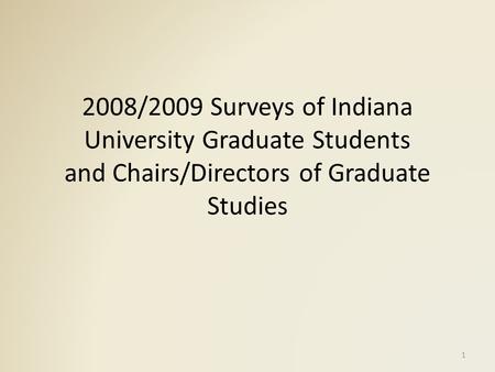 2008/2009 Surveys of Indiana University Graduate Students and Chairs/Directors of Graduate Studies 1.