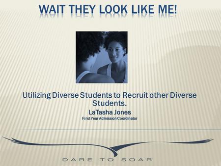 Utilizing Diverse Students to Recruit other Diverse Students. LaTasha Jones First Year Admission Coordinator.