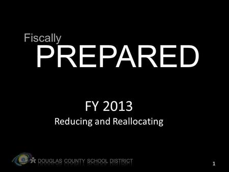 FY 2013 Reducing and Reallocating PREPARED Fiscally 1.