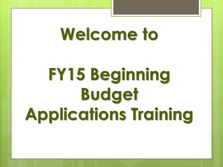 Welcome to FY15 Beginning Budget Applications Training.