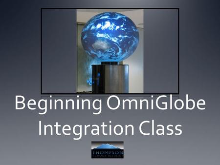 Beginning OmniGlobe Integration Class. Introductions Andy Kaufman- OmniGlobe TOSA Background- 10 years teaching 6 th grade Earth science at Conrad Ball.