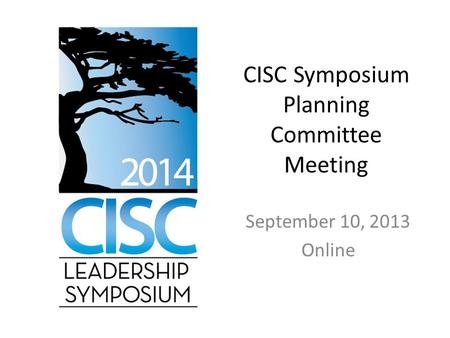CISC Symposium Planning Committee Meeting September 10, 2013 Online.