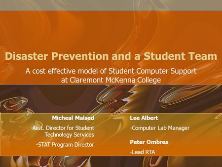 Disaster Prevention and a Student Team A cost effective model of Student Computer Support at Claremont McKenna College Micheal Malsed -Asst. Director for.