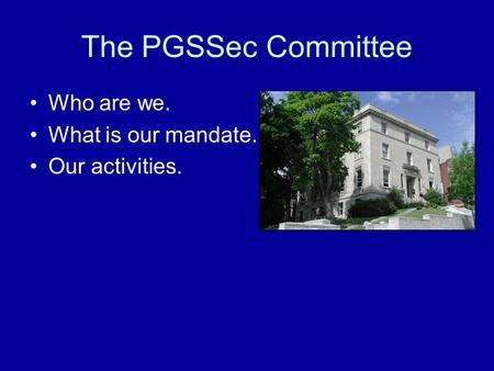 The PGSSec Committee Who are we. What is our mandate. Our activities.
