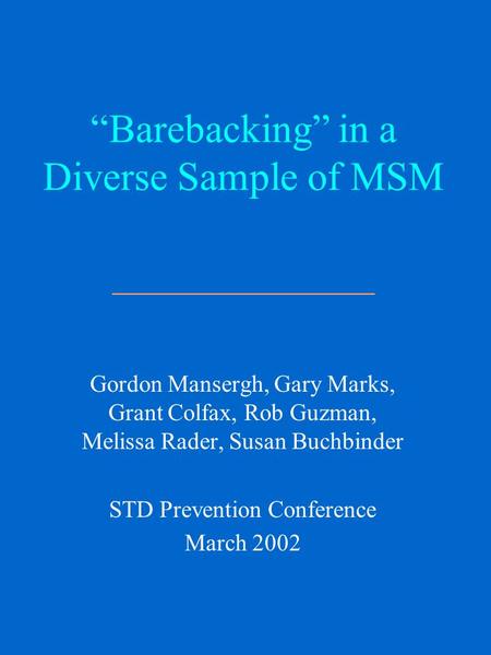 “Barebacking” in a Diverse Sample of MSM _____________ Gordon Mansergh, Gary Marks, Grant Colfax, Rob Guzman, Melissa Rader, Susan Buchbinder STD Prevention.
