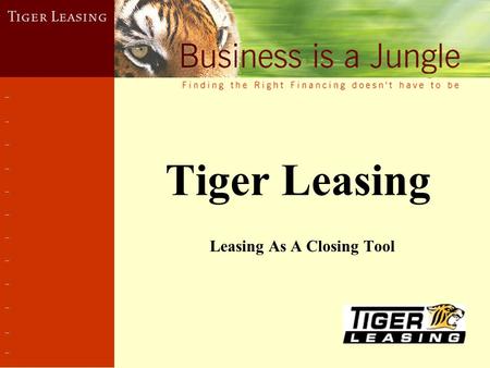 Tiger Leasing Leasing As A Closing Tool. What is a Lease? A lease is simply an agreement by a customer (Lessee) to pay a monthly rent for a specific amount.