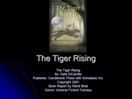 The Tiger Rising The Tiger Rising By: Kate DiCamillo