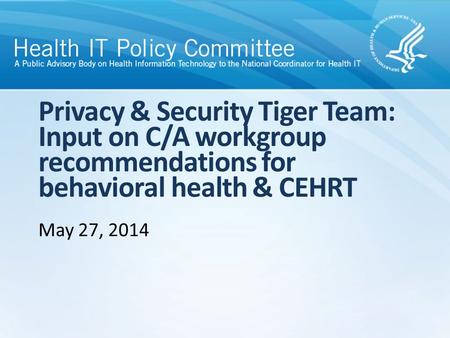 Privacy & Security Tiger Team: Input on C/A workgroup recommendations for behavioral health & CEHRT May 27, 2014.