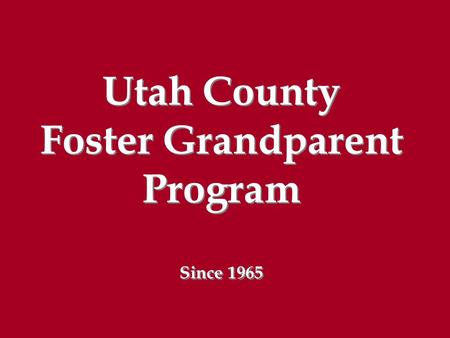 Utah County Foster Grandparent Program Since 1965 Utah County Foster Grandparent Program Since 1965.