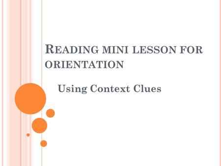 R EADING MINI LESSON FOR ORIENTATION Using Context Clues.