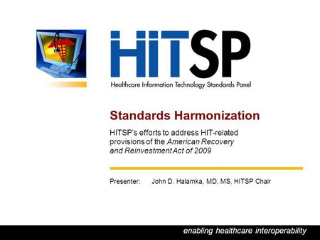 HITSP – enabling healthcare interoperability 1 enabling healthcare interoperability 1 Standards Harmonization HITSP’s efforts to address HIT-related provisions.