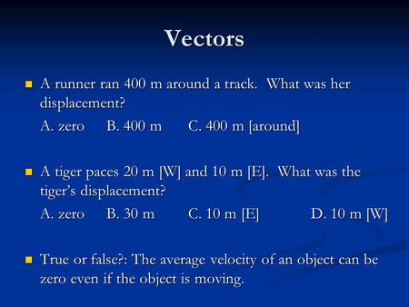 Vectors A runner ran 400 m around a track. What was her displacement? A runner ran 400 m around a track. What was her displacement? A. zeroB. 400 mC. 400.
