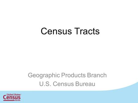 Census Tracts Geographic Products Branch U.S. Census Bureau.