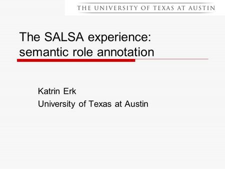 The SALSA experience: semantic role annotation Katrin Erk University of Texas at Austin.