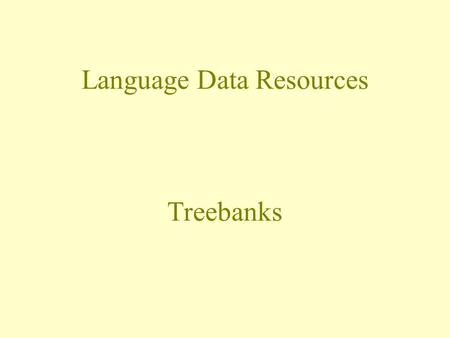 Language Data Resources Treebanks. A treebank is a … database of syntactic trees corpus annotated with morphological and syntactic information segmented,