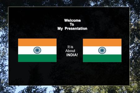 Welcome To To My Presentation My Presentation It is About INDIA!