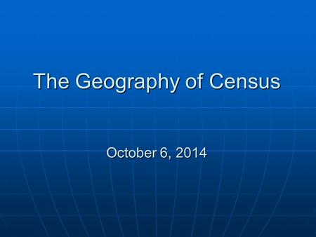 The Geography of Census October 6, 2014. What is the Census? The U.S. Census Bureau conducts many surveys but the most widely known and used is the decennial.