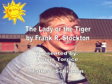 The Lady or the Tiger Presented by: Travis Torrice & Mathew Schramm.