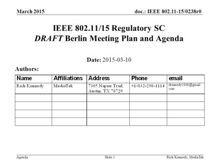 Doc.: IEEE 802.11-15/0238r0 AgendaRich Kennedy, MediaTek IEEE 802.11/15 Regulatory SC DRAFT Berlin Meeting Plan and Agenda Date: 2015-03-10 Authors: March.