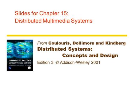Slides for Chapter 15: Distributed Multimedia Systems From Coulouris, Dollimore and Kindberg Distributed Systems: Concepts and Design Edition 3, © Addison-Wesley.