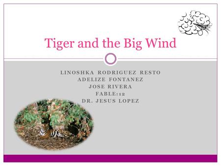 LINOSHKA RODRIGUEZ RESTO ADELIZE FONTANEZ JOSE RIVERA FABLE:12 DR. JESUS LOPEZ Tiger and the Big Wind.