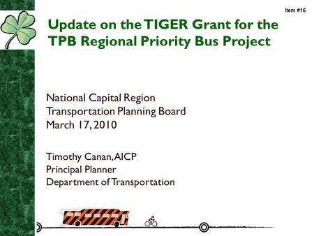 Update on the TIGER Grant for the TPB Regional Priority Bus Project National Capital Region Transportation Planning Board March 17, 2010 Timothy Canan,