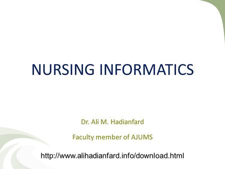 NURSING INFORMATICS Dr. Ali M. Hadianfard Faculty member of AJUMS