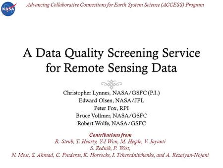 A Data Quality Screening Service for Remote Sensing Data Christopher Lynnes, NASA/GSFC (P.I.) Edward Olsen, NASA/JPL Peter Fox, RPI Bruce Vollmer, NASA/GSFC.