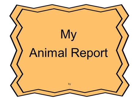 My Animal Report by. Table of Contents Picture ?.................................... p.3 What Does My Animal Look Like?......p.4 What Does My Animal Eat?..............
