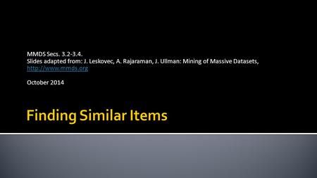 MMDS Secs. 3.2-3.4. Slides adapted from: J. Leskovec, A. Rajaraman, J. Ullman: Mining of Massive Datasets,   October.