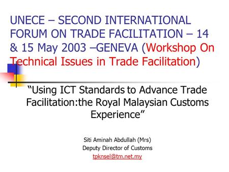 UNECE – SECOND INTERNATIONAL FORUM ON TRADE FACILITATION – 14 & 15 May 2003 –GENEVA (Workshop On Technical Issues in Trade Facilitation) “Using ICT Standards.