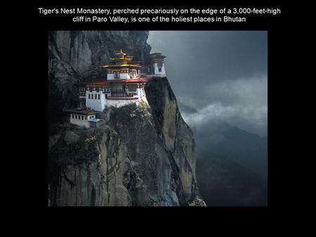 Tiger's Nest Monastery, perched precariously on the edge of a 3,000-feet-high cliff in Paro Valley, is one of the holiest places in Bhutan.