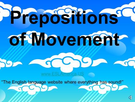 Prepositions of Movement www.ESLAmerica.US “The English language website where everything has sound!”
