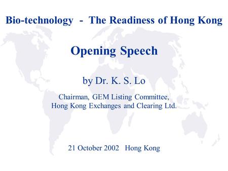 Bio-technology - The Readiness of Hong Kong Opening Speech by Dr. K. S. Lo Chairman, GEM Listing Committee, Hong Kong Exchanges and Clearing Ltd. 21 October.