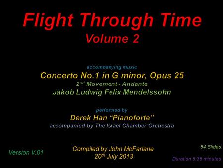 Compiled by John McFarlane 20 th July 2013 20 th July 2013 54 Slides Duration 5:35 minutes Version V.01.