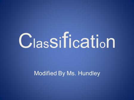 ClassificationClassification Modified By Ms. Hundley.