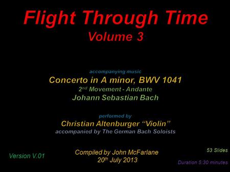 Compiled by John McFarlane 20 th July 2013 20 th July 2013 53 Slides Duration 5:30 minutes Version V.01.