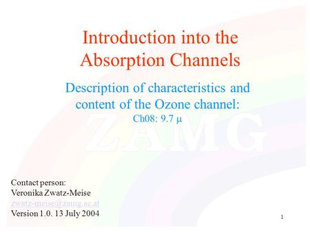 1 Introduction into the Absorption Channels Description of characteristics and content of the Ozone channel: Ch08: 9.7  Contact person: Veronika Zwatz-Meise.